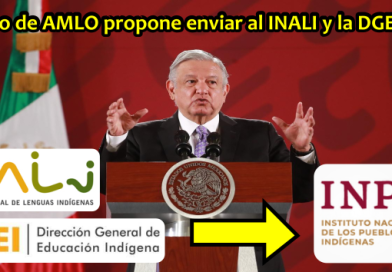 AMLO ENVÍA INICIATIVA PARA QUE EL INALI Y LA DGEI SEP PASEN AL INPI
